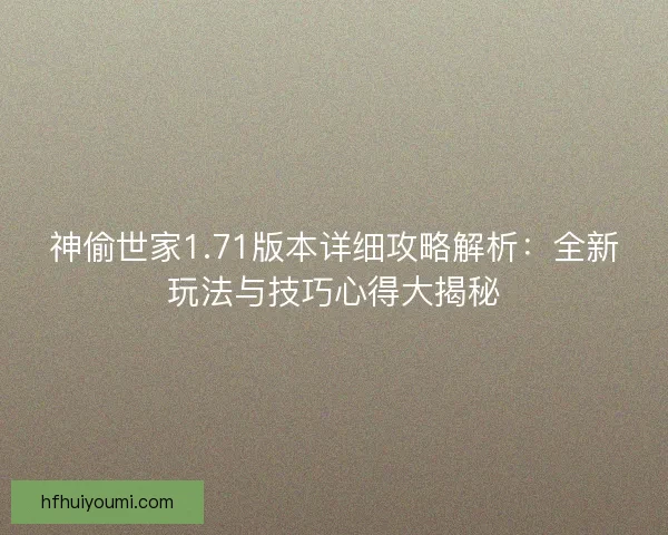 神偷世家1.71版本详细攻略解析:全新玩法与技巧心得大揭秘 神偷世家1.71版本详细攻略解析:全新玩法与技巧心得大揭秘