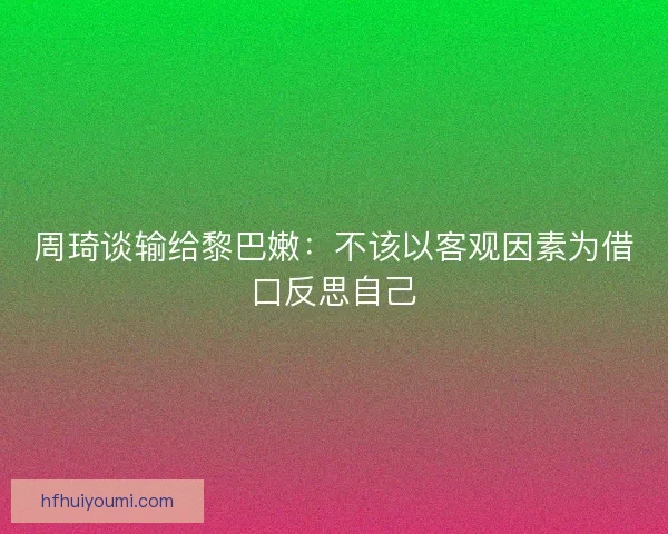 周琦谈输给黎巴嫩：不该以客观因素为借口反思自己